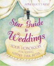 book cover of Star guide to weddings : your horoscope for living happily ever after by April Elliott Kent