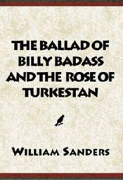 book cover of The Ballad of Billy Badass and the Rose of Turkestan by William Sanders