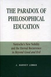 book cover of The paradox of philosophical education : Nietzsche's new nobility and the eternal recurrence in Beyond good and evil by J. Harvey Lomax