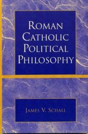 book cover of Roman Catholic Political Philosophy by James V. Schall