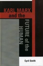 book cover of Karl Marx and the future of the human by Cyril Smith