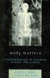 book cover of Body Matters: A Phenomenology of Sickness, Disease, and Illness by James Aho