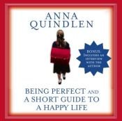 book cover of Being Perfect and A Short Guide to a Happy Life by Anna Quindlen
