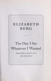 book cover of The Day I Ate Whatever I Wanted by Elizabeth Berg