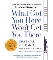 book cover of What Got You Here Won't Get You There by Marshall Goldsmith~Mark Reiter