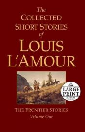 book cover of The Collected Short Stories of Louis L'Amour: The Frontier Stories: Volume 1 by Louis L'Amour