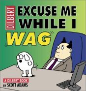 book cover of Dilbert, Excuse Me While I Wag: A Dilbert Book (Adams, Scott, Dilbert Book.) by 斯科特·亚当斯