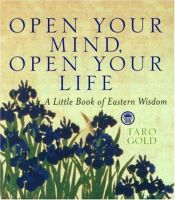 book cover of Open Your Mind, Open Your Life: A Little Book of Eastern Wisdom by Taro Gold