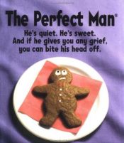 book cover of The Perfect Man: He's Quiet, He's Sweet, and If He Gives You Any Grief, You Can Bite His Head Off by Merril Buckhorn