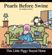 book cover of This Little Piggy Stayed Home : A Pearls Before Swine Collection by Stephan Pastis