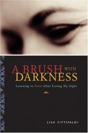 book cover of A Brush with Darkness : Learning to Paint After Losing My Sight by Lisa Fittipaldi
