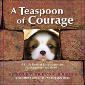 book cover of Teaspoon of Courage: A Little Book of Encouragement for Whenever You Need It by Bradley Trevor Greive