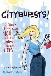 book cover of Citybursts!: Get Your Feet Laid for $450...and Other Tales of Girls in the City by Alexandra Koslow