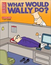 book cover of What Would Wally Do? (Dilbert Books (Paperback Andrews McMeel)) by Scott Adams