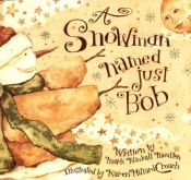 book cover of A Snowman Named Just Bob by Mark Kimball Moulton