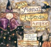 book cover of Miss Fiona's Stupendous Pumpkin Pies by Mark Kimball Moulton