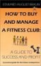 How To Buy and Manage a Fitness Club: A Guide to Success and Profit