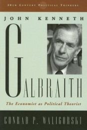 book cover of John Kenneth Galbraith: The Economist as Political Theorist (20th Century Political Thinkers) by Conrad P. Waligorski
