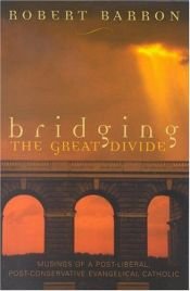 book cover of Bridging the Great Divide: Musings of a Post-Liberal, Post-Conservative Evangelical Catholic by Robert Barron