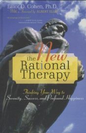 book cover of The New Rational Therapy: Thinking Your Way to Serenity, Success, and Profound Happiness by Elliot D. Cohen