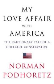 book cover of My love affair with America : the cautionary tale of a cheerful conservative by Norman Podhoretz