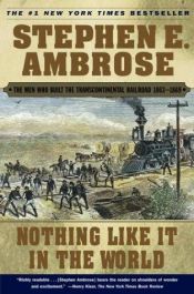 book cover of Nothing Like It in the World: The Men Who Built the Transcontinental Railroad 1863-1869 by Stephen Ambrose