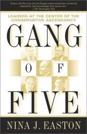 book cover of Gang of Five: Leaders at the Center of the Conservative Crusade by Nina Easton