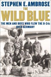 book cover of The Wild Blue: The Men and Boys Who Flew the B-24s Over Germany 1944-45 by Stephen E. Ambrose