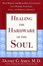 book cover of Healing the Hardware of the Soul: Enhance Your Brain to Improve Your Work, Love, and Spiritual Life by Daniel Amen