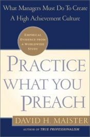 book cover of Practice What You Preach : What Managers Must Do to Create a High Achievement Culture by David Maister