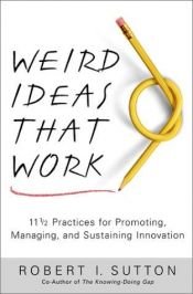 book cover of Weird Ideas That Work by Robert I. Sutton
