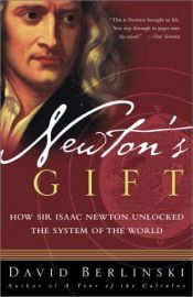 book cover of Newton's Gift: How Sir Isaac Newton Unlocked the System of the World by ديفيد بيرلينسكي