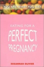 book cover of Eating for a Perfect Pregnancy (You Are What You Eat) by Suzannah Olivier