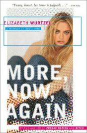 book cover of More, Now, Again: A Memoir of Addiction by Elizabeth Wurtzel
