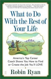 book cover of What to Do with The Rest of Your Life: America's Top Career Coach Shows You How to Find or Create the Job You'll LOVE by Robin Ryan