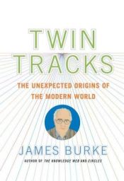 book cover of Twin Tracks: The Unexpected Origins of the Modern World by James Burke