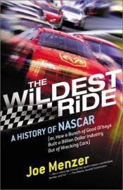 book cover of The Wildest Ride: A History of NASCAR (or, How a Bunch of Good Ol' Boys Built a Billion-Dollar Industry out of Wrecking Cars) by Joe Menzer