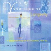 book cover of The Yoga Minibook for Longevity: A Specialized Program for a Healthier, Vital You by Elaine Gavalas