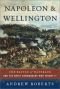 Napoleon and Wellington: The Battle of Waterloo and the Great Commanders Who Fought It