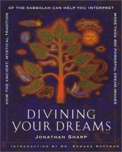 book cover of Divining Your Dreams: How the Ancient, Mystical Tradition of the Kabbalah Can Help You Interpret 1,000 Dream Images by Jonathan Sharp