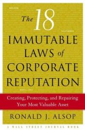 book cover of 18 Immutable Laws of Corporate Reputation: Creating, Protecting, and Repairing Your Most Valuable Asset, The by Ron Alsop