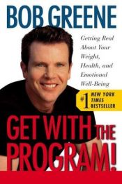 book cover of Get with the program!: getting real about your health, weight, and emotional well-being by Bob Greene
