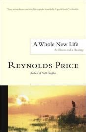 book cover of A whole new life: an illness and a healing by Reynolds Price