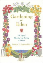 book cover of Gardening in Eden: The Joys of Planning and Tending a Garden by Arthur T. Vanderbilt II