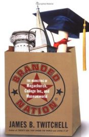 book cover of Branded Nation: The Marketing of Megachurch, College, Inc., and Museumworld by James B. Twitchell