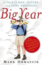book cover of The Big Year: A Tale of Man, Nature, and Fowl Obsession by Mark Obmascik