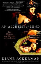 book cover of An Alchemy Of Mind: The Marvel And Mystery Of The Brain by Diane Ackerman