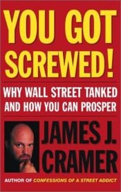 book cover of You got screwed : why Wall Street tanked and how you can prosper by Jim Cramer