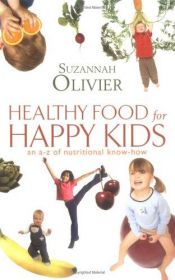 book cover of Healthy Food for Happy Kids: An A-Z of Nutritional Know-how for the Well-fed Family by Suzannah Olivier