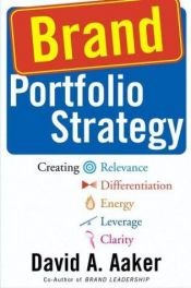 book cover of Brand Portfolio Strategy: Creating Relevance, Differentiation, Energy, Leverage, and Clarity by David Aaker